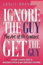 Cover art for Ignore the Guy, Get the Guy - The Art of No Contact: A Woman's Survival Guide to Mastering a Breakup and Taking Back Her Power