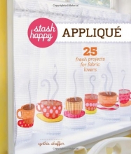 Cover art for Stash Happy: Appliqu: 25 Fresh Projects for Fabric Lovers