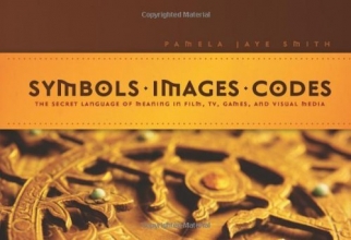 Cover art for Symbols *  Images * Codes: The Secret Language of Meaning in Film, TV, Games, and Visual Media