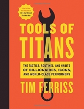 Cover art for Tools of Titans: The Tactics, Routines, and Habits of Billionaires, Icons, and World-Class Performers