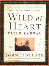 Cover art for Wild at Heart Field Manual: A Personal Guide to Discover the Secret of Your Masculine Soul