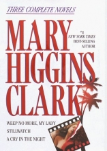Cover art for Mary Higgins Clark: Three Complete Novels: Weep No More, My Lady; Stillwatch; A Cry in the Night