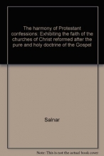 Cover art for The harmony of Protestant confessions: Exhibiting the faith of the churches of Christ reformed after the pure and holy doctrine of the Gospel