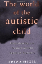 Cover art for The World of the Autistic Child : Understanding and Treating Autistic Spectrum Disorders