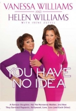 Cover art for You Have No Idea: A Famous Daughter, Her No-nonsense Mother, and How They Survived Pageants, Holly wood, Love, Loss (and Each Other)