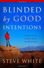 Cover art for Blinded by Good Intentions: Because Your Best Intentions May Be Your Worst Enemy