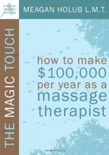 Cover art for The Magic Touch: How to make $100,000 per year as a Massage Therapist; simple and effective business, marketing, and ethics education for a successful career in Massage Therapy