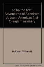 Cover art for To be the first: Adventures of Adoniram Judson, America's first foreign missionary