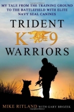 Cover art for Trident K9 Warriors: My Tale from the Training Ground to the Battlefield with Elite Navy SEAL Canines