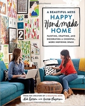Cover art for A Beautiful Mess Happy Handmade Home: Painting, Crafting, and Decorating a Cheerful, More Inspiring Space