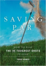 Cover art for Saving Par: How to Hit the 40 Toughest Shots in Golf