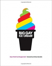 Cover art for Big Gay Ice Cream: Saucy Stories & Frozen Treats: Going All the Way with Ice Cream
