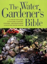 Cover art for The Water Gardener's Bible: A Step-by-Step Guide to Building, Planting, Stocking, and Maintaining a Backyard Water Garden