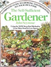 Cover art for The Self-Sufficient Gardener: A Complete Guide to Growing and Preserving All Your Own Food (Using the New Deep Bed Method to Grow More Food in Less Space)