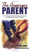 Cover art for The Asperger Parent: How to Raise a Child with Asperger Syndrome and Maintain Your Sense of Humor