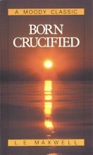 Cover art for Born Crucified (Moody Classic Series) by Maxwell, L. E. published by Moody Pr Paperback