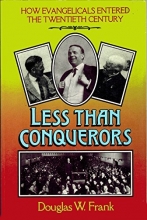 Cover art for Less Than Conquerors: How Evangelicals Entered the Twentieth Century