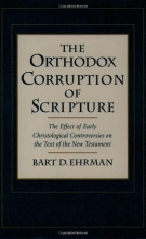 Cover art for The Orthodox Corruption of Scripture: The Effect of Early Christological Controversies on the Text of the New Testament