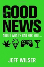 Cover art for The Good News About What's Bad for You . . . The Bad News About What's Good for You