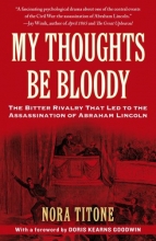 Cover art for My Thoughts Be Bloody: The Bitter Rivalry That Led to the Assassination of Abraham Lincoln