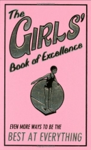 Cover art for The Girls' Book of Excellence: Even More Ways to Be the Best at Everything