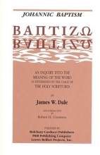 Cover art for Johannic Baptism: Baptizo : An Inquiry into the Meaning of the Word As Determined by the Usage of the Holy Scriptures (v. 3)