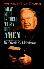 Cover art for What More is There to Say But Amen?: The Autobiography of Dr. Oswald C.J. Hoffmann as Told to Ronald J. Schlegel