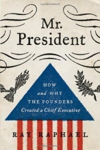 Cover art for Mr. President: How and Why the Founders Created a Chief Executive