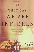 Cover art for They Say We Are Infidels: On the Run from ISIS with Persecuted Christians in the Middle East