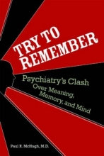 Cover art for Try to Remember: Psychiatry's Clash over Meaning, Memory, and Mind
