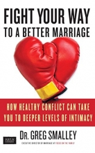 Cover art for Fight Your Way to a Better Marriage: How Healthy Conflict Can Take You to Deeper Levels of Intimacy