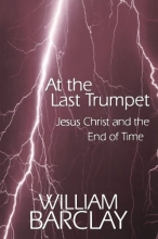 Cover art for At the Last Trumpet: Jesus Christ and the End of Time (William Barclay Library)