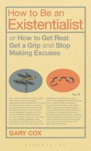 Cover art for How to Be an Existentialist: or How to Get Real, Get a Grip and Stop Making Excuses