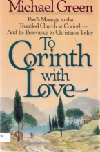 Cover art for To Corinth with Love: Paul's Message to the Troubled Church at Corinth and Its Relevance to Christians Today