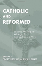 Cover art for Catholic and Reformed: Selected Theological Writings of John Williamson Nevin (Pittsburgh Original Texts & Translations Series ; 3)