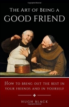 Cover art for The Art of Being a Good Friend: How to Bring Out the Best in Your Friends and in Yourself