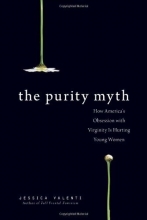 Cover art for The Purity Myth: How America's Obsession with Virginity Is Hurting Young Women