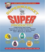 Cover art for Jerry Baker's Supermarket Super Products!: 2,568 Super Solutions, Terrific Tips & Remarkable Recipes for Great Health, a Happy Home, and a Beautiful Garden (Jerry Baker's Good Home series)