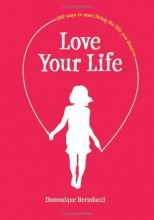 Cover art for Love Your Life: 100 Ways to Start Living the Life You Deserve