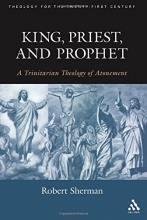 Cover art for King, Priest, and Prophet: A Trinitarian Theology of Atonement (Theology for the 21st Century)