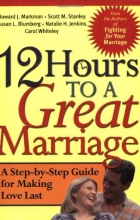 Cover art for 12 Hours to a Great Marriage: A Step-by-Step Guide for Making Love Last
