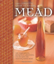 Cover art for The Complete Guide to Making Mead: The Ingredients, Equipment, Processes, and Recipes for Crafting Honey Wine