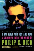 Cover art for I Am Alive and You Are Dead: A Journey into the Mind of Philip K. Dick