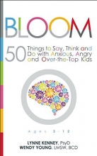 Cover art for Bloom: 50 Things to Say, Think, and Do with Anxious, Angry, and Over-the-Top Kids