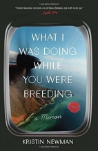 Cover art for What I Was Doing While You Were Breeding: A Memoir