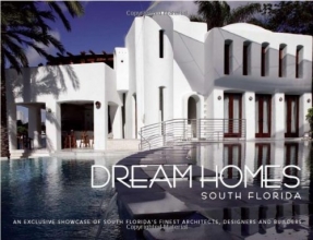 Cover art for Dream Homes South Florida: An Exclusive Showcase of South Florida's Finest Architects, Designers and Builders