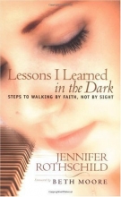 Cover art for Lessons I Learned in the Dark: Steps to Walking by Faith, Not by Sight