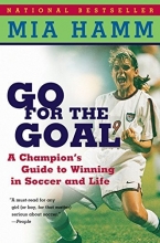 Cover art for Go For the Goal: A Champion's Guide To Winning In Soccer And Life