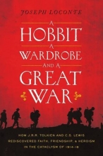 Cover art for A Hobbit, a Wardrobe, and a Great War: How J.R.R. Tolkien and C.S. Lewis Rediscovered Faith, Friendship, and Heroism in the Cataclysm of 1914-1918