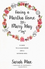 Cover art for Having a Martha Home the Mary Way: 31 Days to a Clean House and a Satisfied Soul